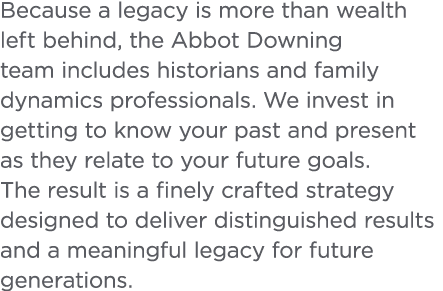 Because a legacy is more than wealth left behind  the Abbot Downing team includes historians and family dynamics prof   